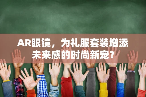 AR眼镜，为礼服套装增添未来感的时尚新宠？