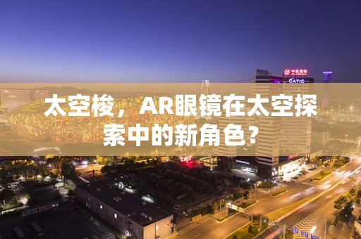 太空梭，AR眼镜在太空探索中的新角色？