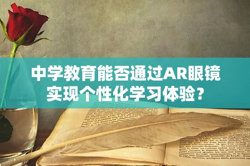 中学教育能否通过AR眼镜实现个性化学习体验？