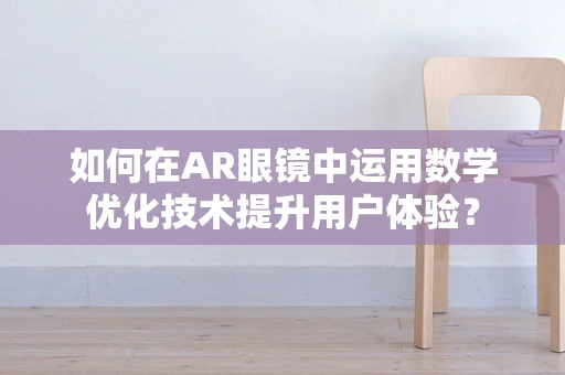 如何在AR眼镜中运用数学优化技术提升用户体验？