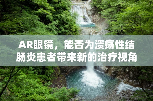 AR眼镜，能否为溃疡性结肠炎患者带来新的治疗视角？