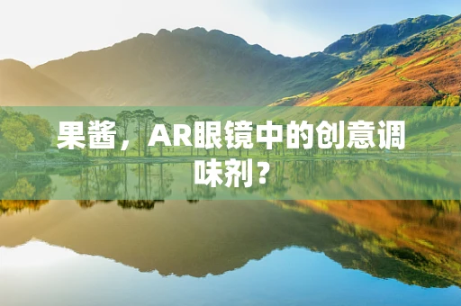 果酱，AR眼镜中的创意调味剂？