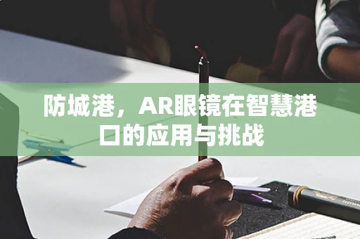 防城港，AR眼镜在智慧港口的应用与挑战