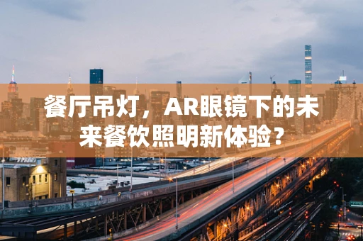 餐厅吊灯，AR眼镜下的未来餐饮照明新体验？