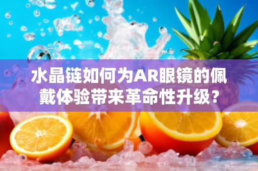水晶链如何为AR眼镜的佩戴体验带来革命性升级？