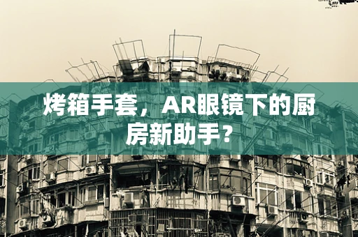 烤箱手套，AR眼镜下的厨房新助手？