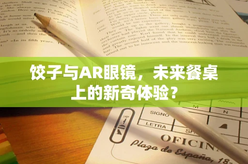 饺子与AR眼镜，未来餐桌上的新奇体验？