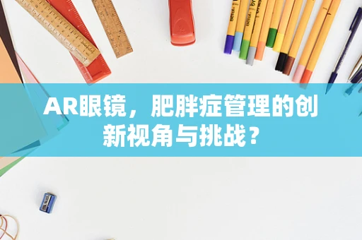 AR眼镜，肥胖症管理的创新视角与挑战？