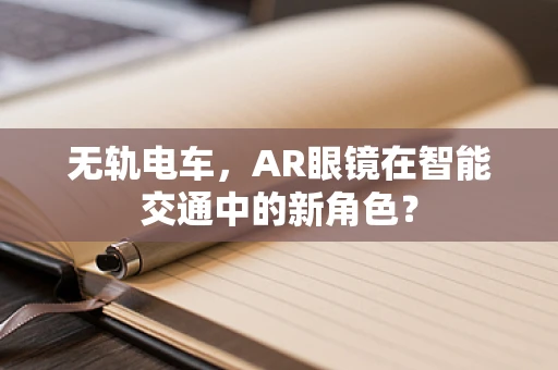 无轨电车，AR眼镜在智能交通中的新角色？
