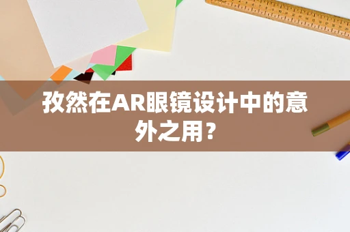 孜然在AR眼镜设计中的意外之用？
