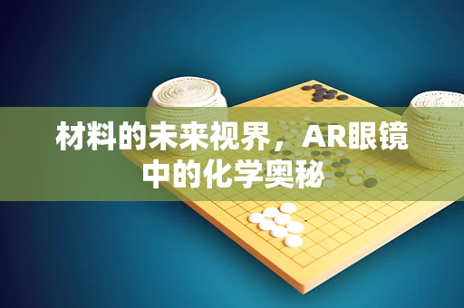 材料的未来视界，AR眼镜中的化学奥秘
