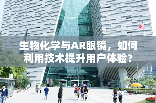 生物化学与AR眼镜，如何利用技术提升用户体验？