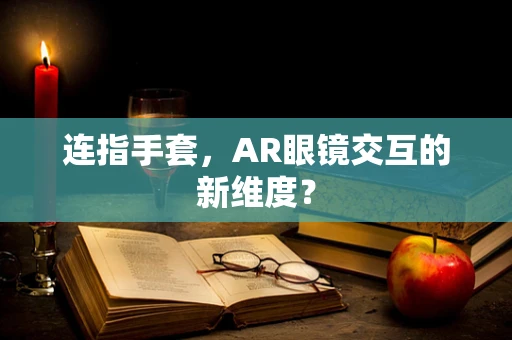 连指手套，AR眼镜交互的新维度？