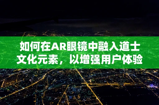 如何在AR眼镜中融入道士文化元素，以增强用户体验？