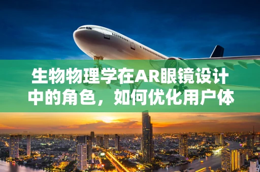 生物物理学在AR眼镜设计中的角色，如何优化用户体验与健康？