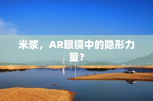 米浆，AR眼镜中的隐形力量？