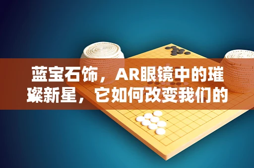 蓝宝石饰，AR眼镜中的璀璨新星，它如何改变我们的视觉体验？