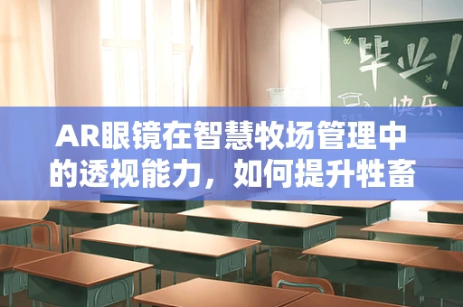 AR眼镜在智慧牧场管理中的透视能力，如何提升牲畜健康监测的精准度？