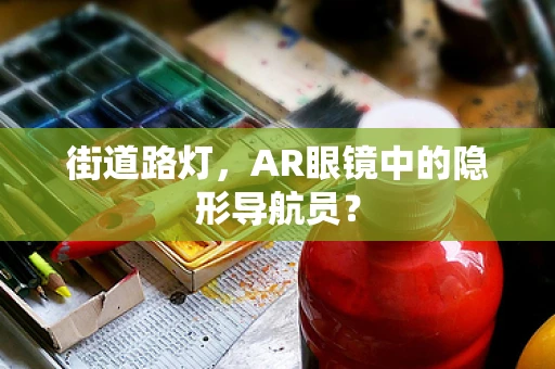 街道路灯，AR眼镜中的隐形导航员？