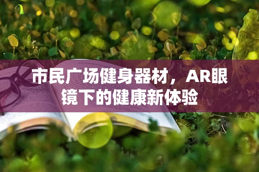 市民广场健身器材，AR眼镜下的健康新体验