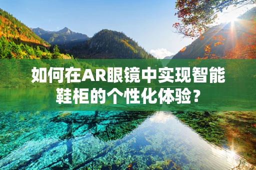 如何在AR眼镜中实现智能鞋柜的个性化体验？