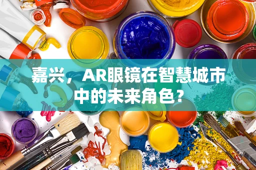 嘉兴，AR眼镜在智慧城市中的未来角色？