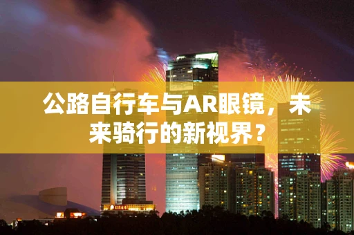 公路自行车与AR眼镜，未来骑行的新视界？