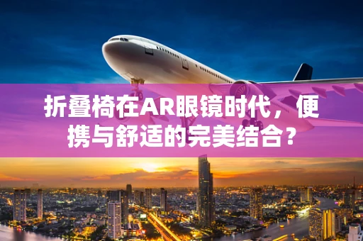 折叠椅在AR眼镜时代，便携与舒适的完美结合？