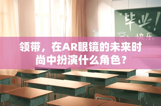 领带，在AR眼镜的未来时尚中扮演什么角色？
