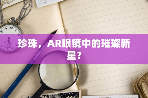 珍珠，AR眼镜中的璀璨新星？