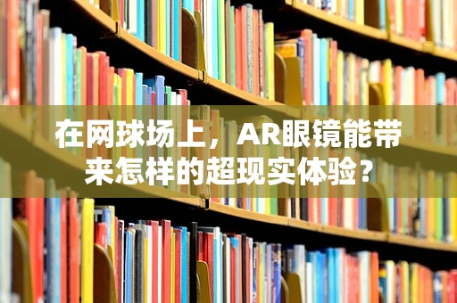 在网球场上，AR眼镜能带来怎样的超现实体验？