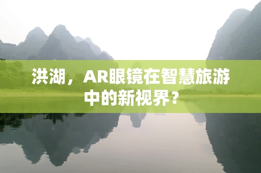洪湖，AR眼镜在智慧旅游中的新视界？