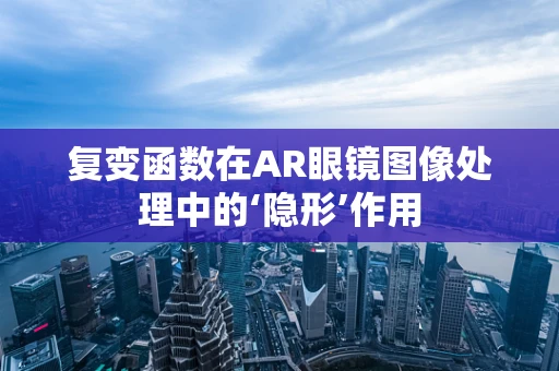 复变函数在AR眼镜图像处理中的‘隐形’作用