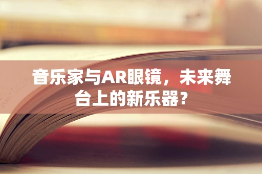 音乐家与AR眼镜，未来舞台上的新乐器？