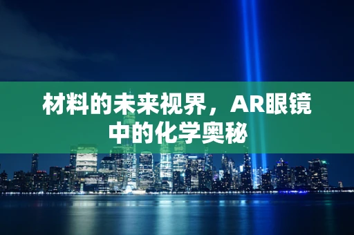 材料的未来视界，AR眼镜中的化学奥秘