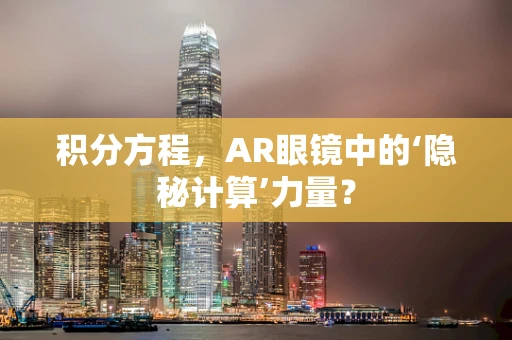积分方程，AR眼镜中的‘隐秘计算’力量？