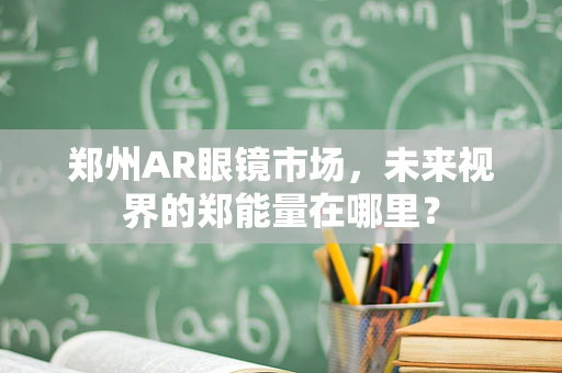 郑州AR眼镜市场，未来视界的郑能量在哪里？