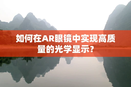 如何在AR眼镜中实现高质量的光学显示？