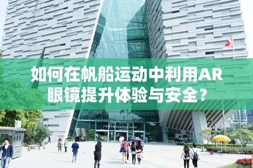 如何在帆船运动中利用AR眼镜提升体验与安全？