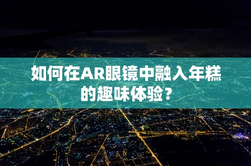 如何在AR眼镜中融入年糕的趣味体验？