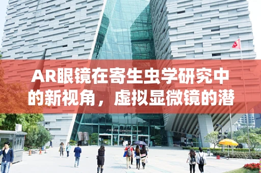 AR眼镜在寄生虫学研究中的新视角，虚拟显微镜的潜力与挑战