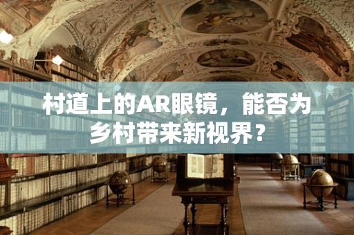 村道上的AR眼镜，能否为乡村带来新视界？