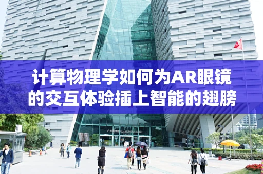 计算物理学如何为AR眼镜的交互体验插上智能的翅膀？