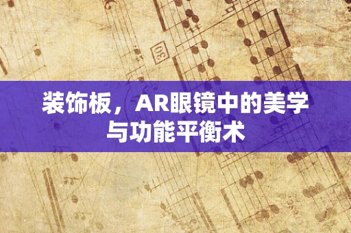 装饰板，AR眼镜中的美学与功能平衡术
