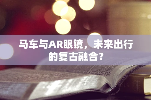 马车与AR眼镜，未来出行的复古融合？