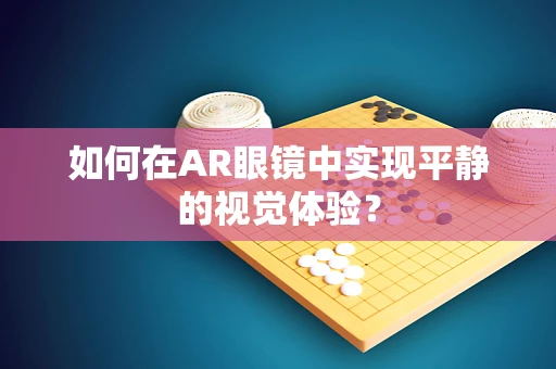 如何在AR眼镜中实现平静的视觉体验？