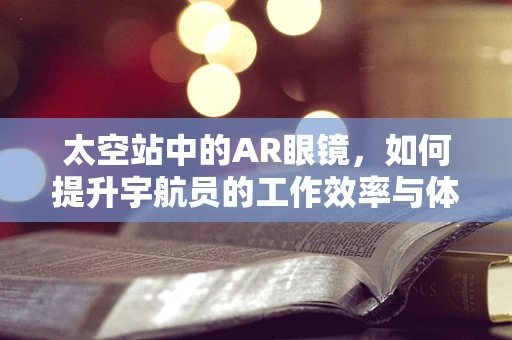太空站中的AR眼镜，如何提升宇航员的工作效率与体验？