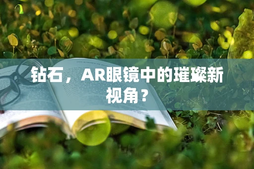 钻石，AR眼镜中的璀璨新视角？