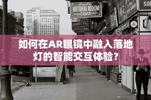 如何在AR眼镜中融入落地灯的智能交互体验？
