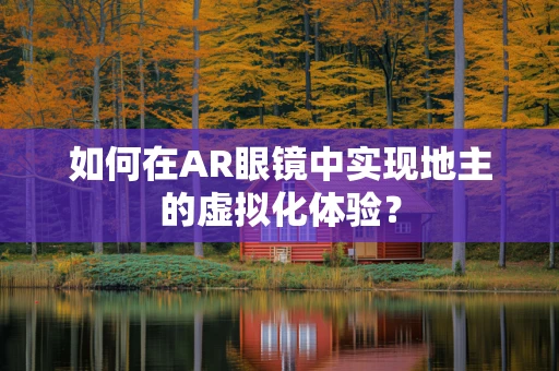 如何在AR眼镜中实现地主的虚拟化体验？